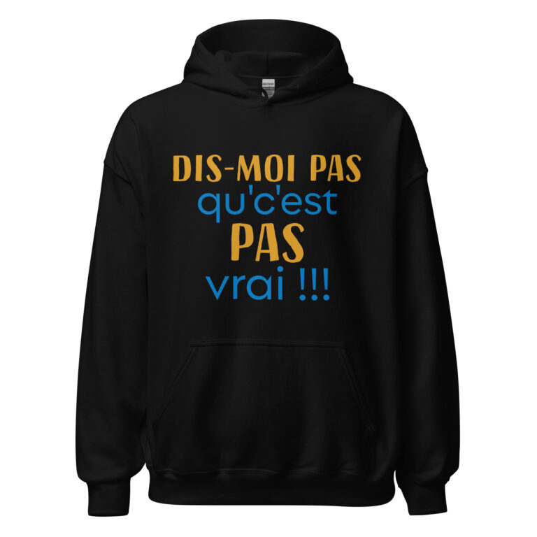 Sweat à capuche "dis moi pas qu'c'est pas vrai !!!" — sweat à capuche unisexe imprimé