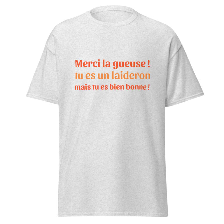 T-shirt "Merci la gueuse ! Tu es un laideron, mais tu es bien bonne !" — t-shirt unisexe imprimé