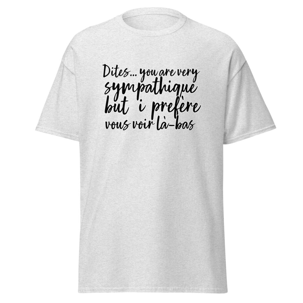 T-shirt "Dites, you are very sympathique but I préfère vous voir là-bas." — Gris Pinchard, face