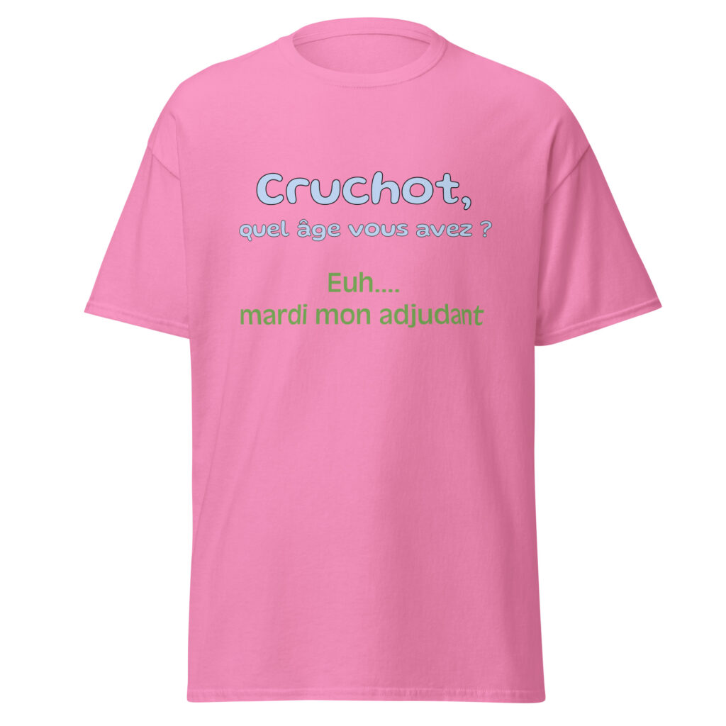 T-shirt "Cruchot, quel âge vous avez ? Euh...mardi mon adjudant !" — Rose, face