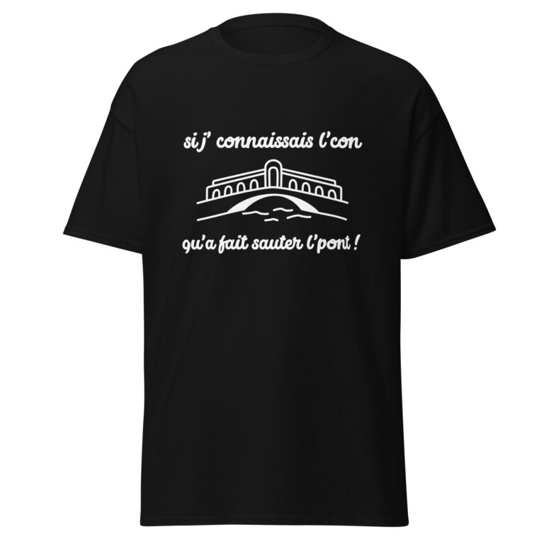T-shirt "Si j'connaissais l'con qu'a fait sauter l'pont !" — t-shirt unisexe imprimé