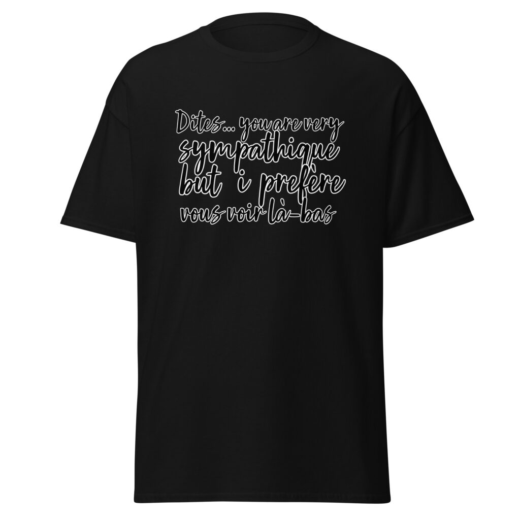 T-shirt "Dites, you are very sympathique but I préfère vous voir là-bas." — Noir, face
