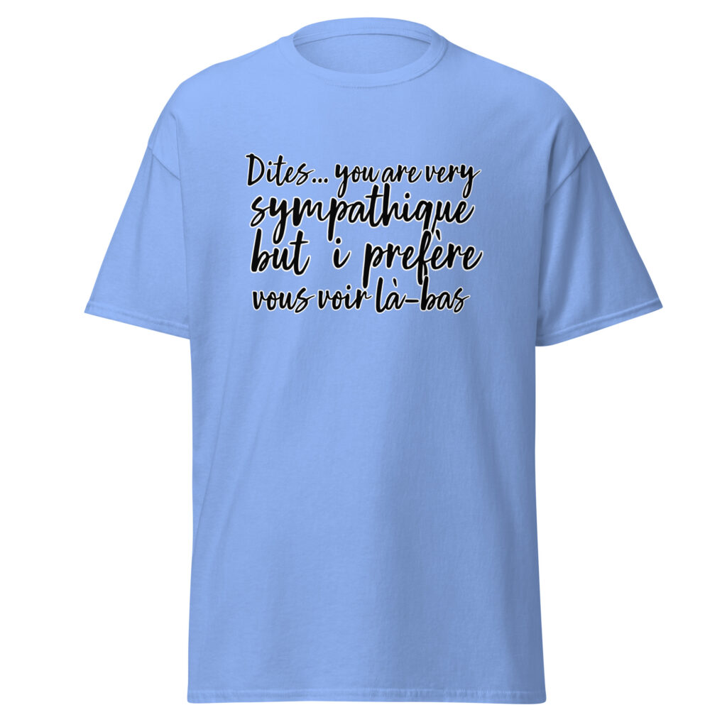 T-shirt "Dites, you are very sympathique but I préfère vous voir là-bas." — Bleu, face