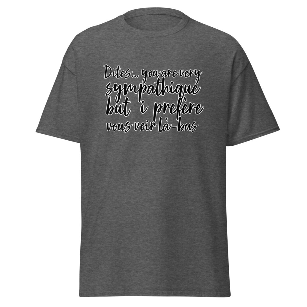 T-shirt "Dites, you are very sympathique but I préfère vous voir là-bas." — Gris Foncé Chiné, face