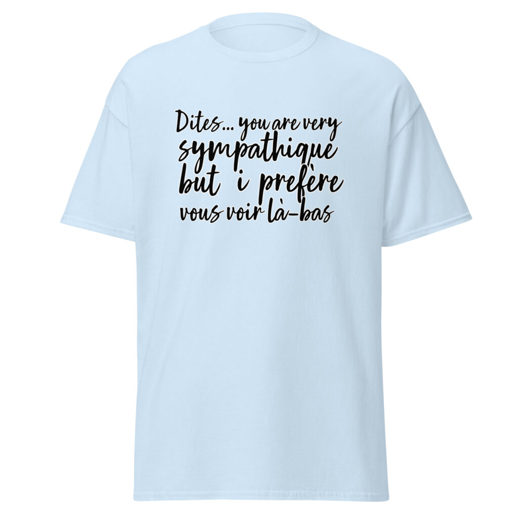 T-shirt "Dites, you are very sympathique but I préfère vous voir là-bas." — Bleu Clair, face