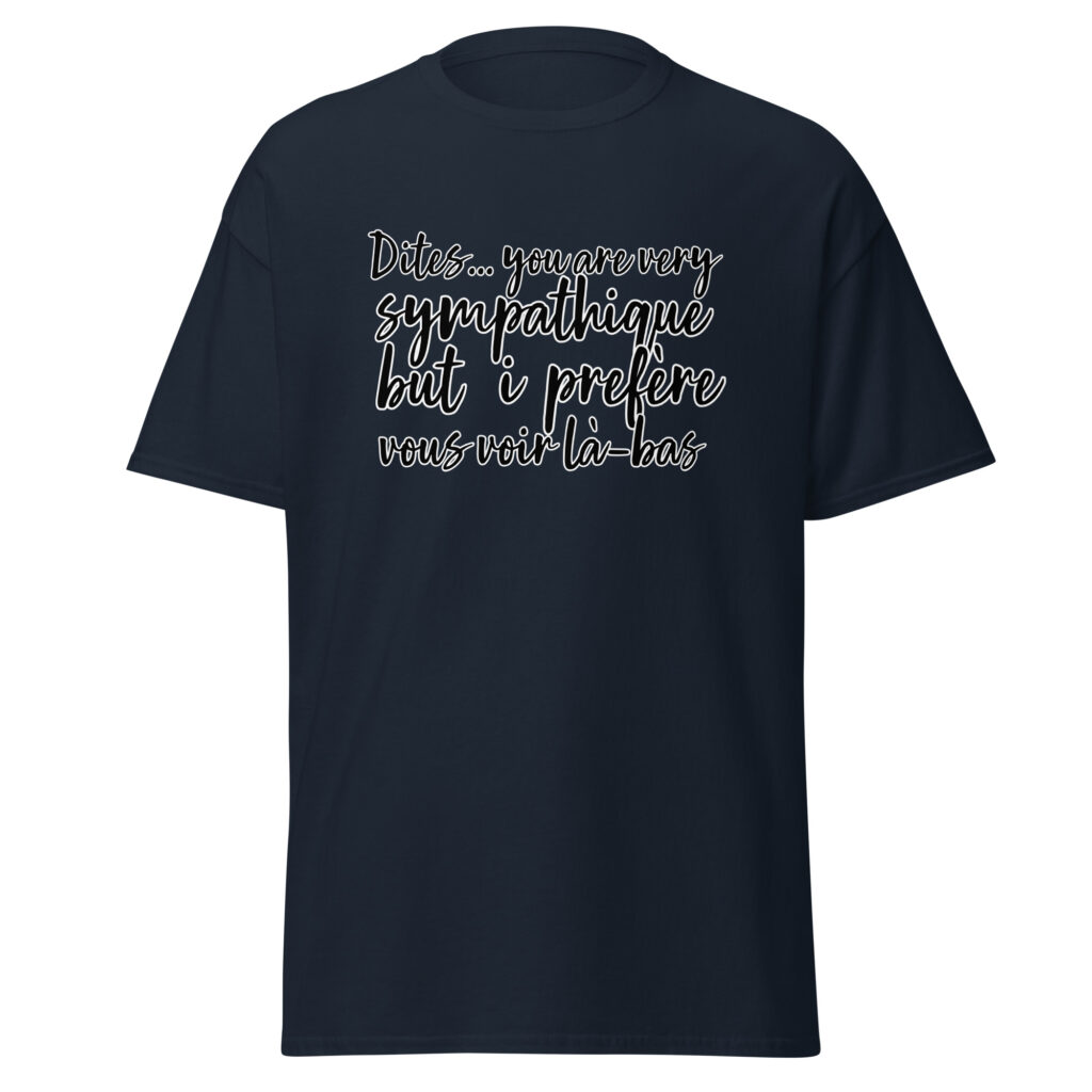 T-shirt "Dites, you are very sympathique but I préfère vous voir là-bas." — Bleu Marine, face