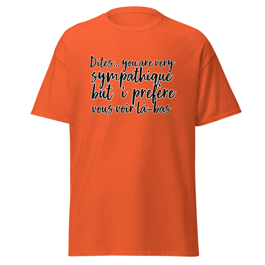 T-shirt "Dites, you are very sympathique but I préfère vous voir là-bas." — Orange, face