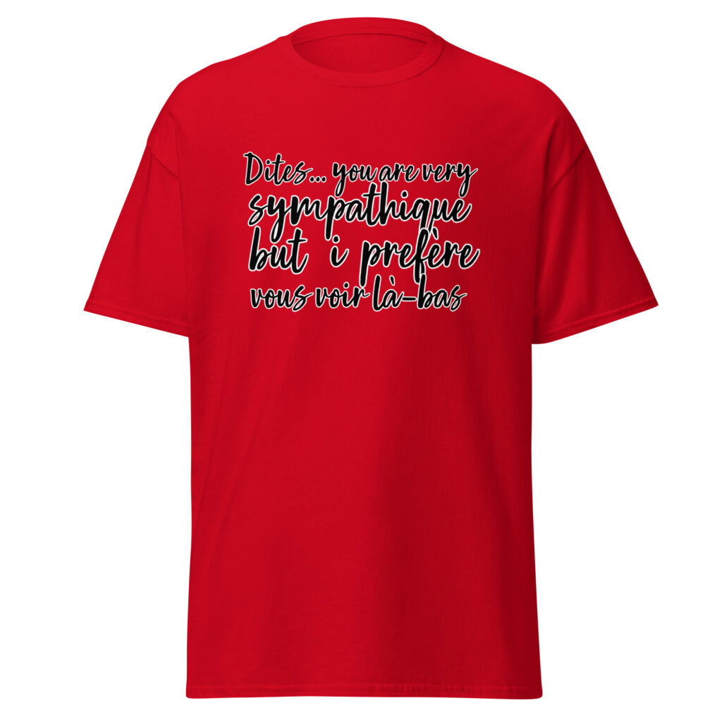 T-shirt "Dites, you are very sympathique but I préfère vous voir là-bas." — Rouge, face