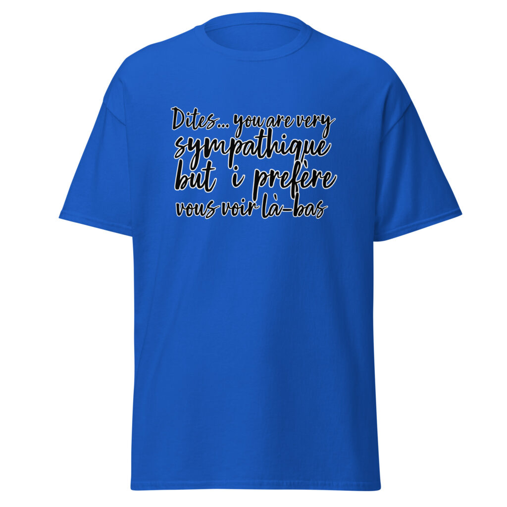 T-shirt "Dites, you are very sympathique but I préfère vous voir là-bas." — Bleu Roi, face