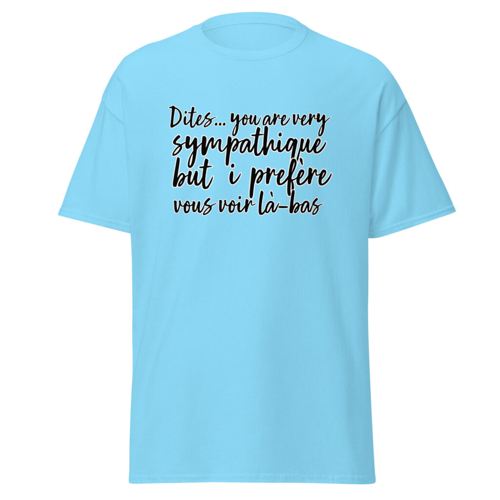 T-shirt "Dites, you are very sympathique but I préfère vous voir là-bas." — Bleu Ciel, face