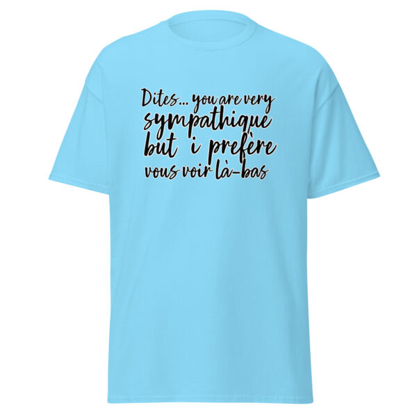 T-shirt "Dites, you are very sympathique but I préfère vous voir là-bas." – Image 25