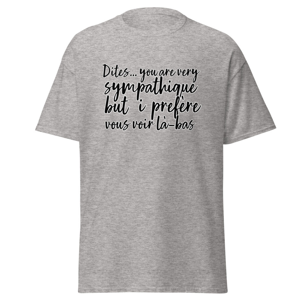 T-shirt "Dites, you are very sympathique but I préfère vous voir là-bas." — Gris Sport, face