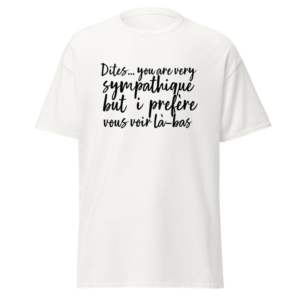 T-shirt "Dites, you are very sympathique but I préfère vous voir là-bas." — Blanc, face