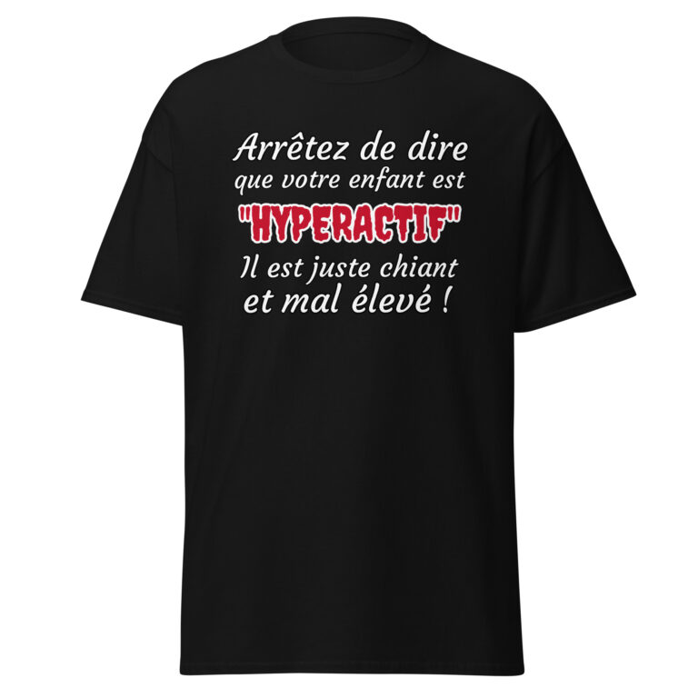 T-shirt humoristique "Arrêtez de dire que votre enfant est HYPERACTIF !..." — t-shirt unisexe imprimé
