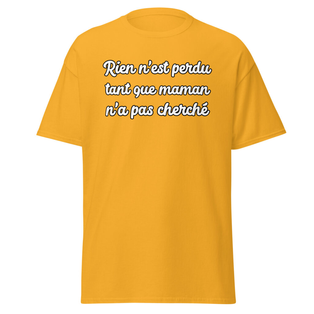 T-shirt humoristique "Rien n'est perdu tant que maman n'a pas cherché." — Or, face
