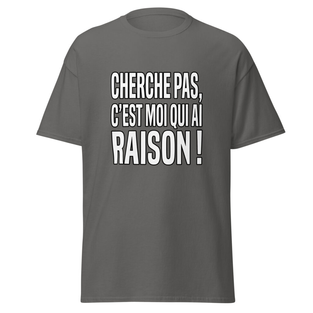 T-shirt Cherche pas, c'est moi qui ai raison ! — Anthracite, face