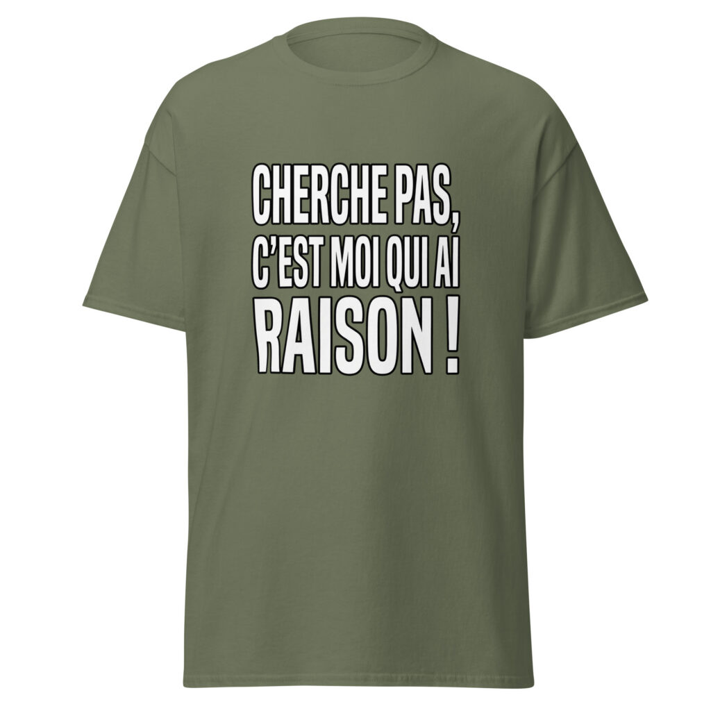 T-shirt Cherche pas, c'est moi qui ai raison ! — Vert Militaire, face