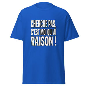 T-shirt Cherche pas, c'est moi qui ai raison !