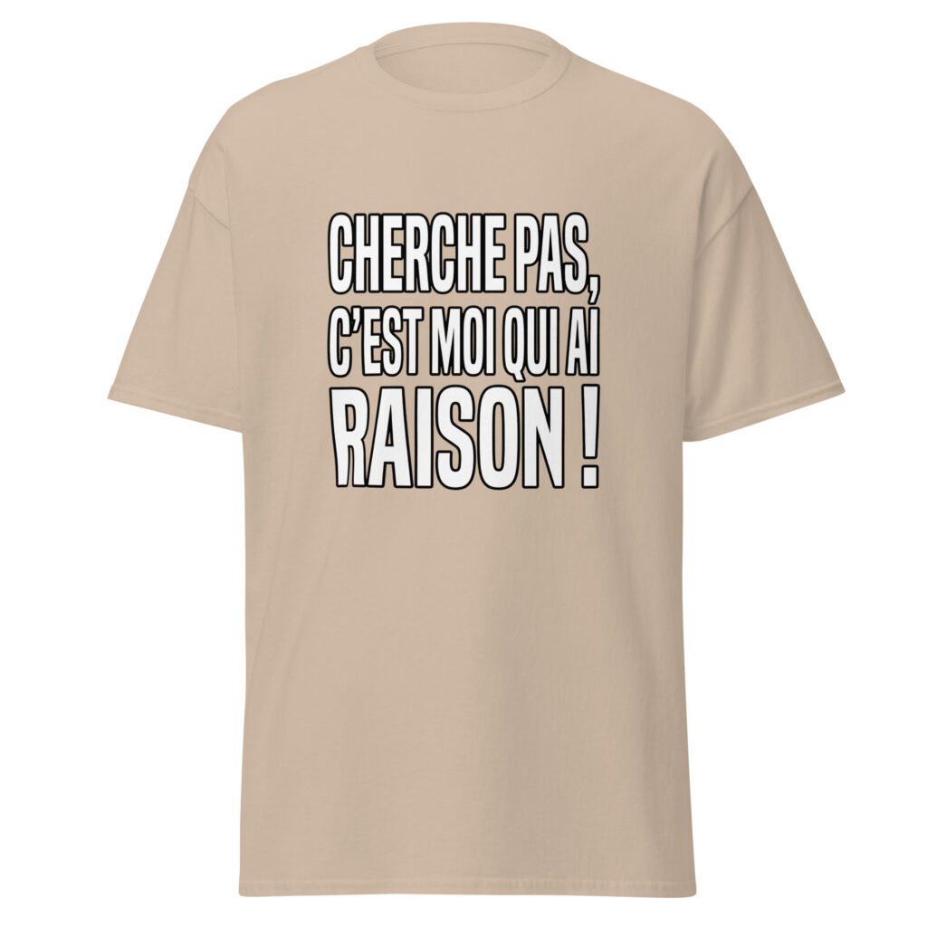 T-shirt Cherche pas, c'est moi qui ai raison ! — Sable, face