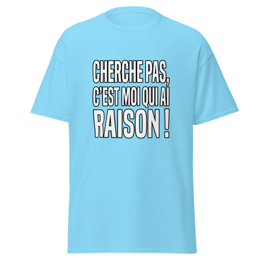 T-shirt Cherche pas, c'est moi qui ai raison ! — Bleu Ciel, face