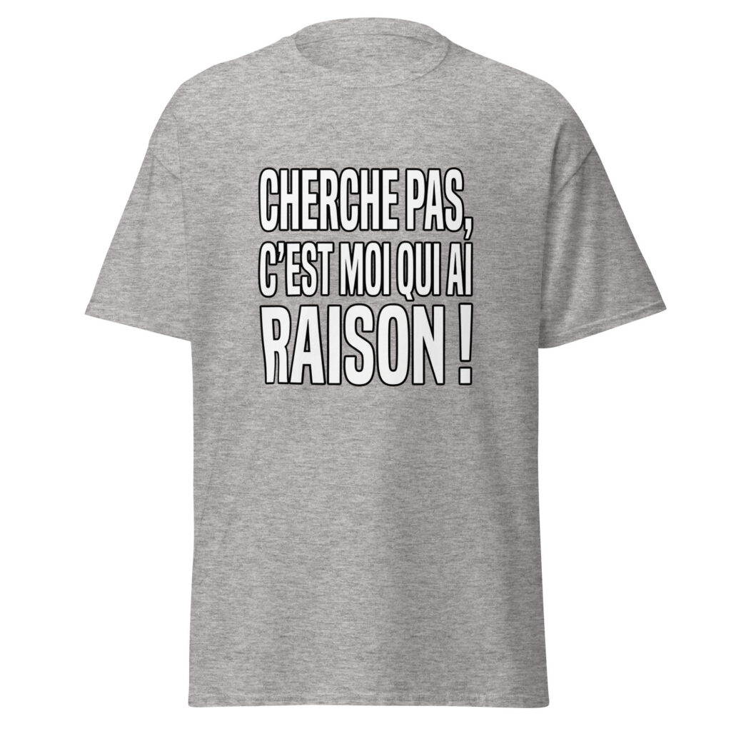 T-shirt Cherche pas, c'est moi qui ai raison ! — Gris Sport, face