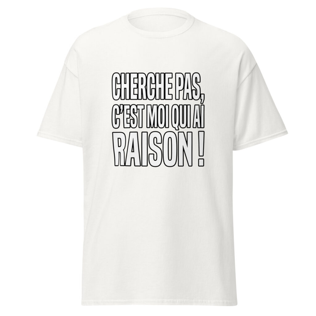 T-shirt Cherche pas, c'est moi qui ai raison ! — Blanc, face