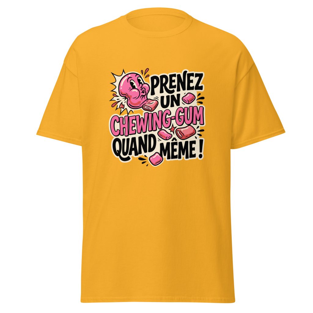 T-shirt Prenez un chewing-gum quand même ! — Or, face